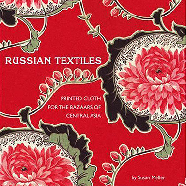 Russian Textiles: Printed Cloth for the Bazaars of Central Asia