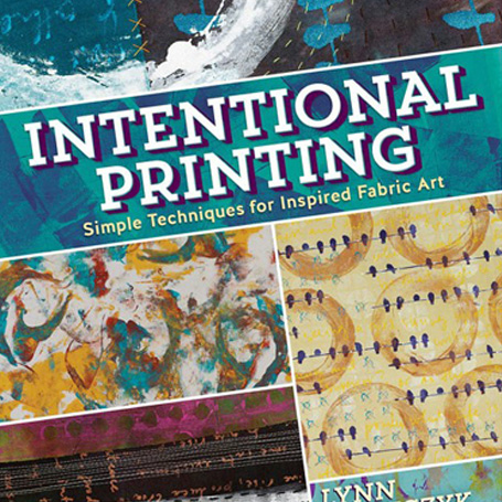 INTENTIONAL PRINTING Simple Techniques for Inspired Fabric Art